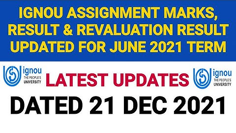 IGNOU ASSIGNMENT MARKS, RESULT & REVALUATION RESULT UPDATED FOR JUNE 2021 TERM | DATED 21 DEC 2021