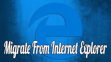 How to Migrate from Internet Explorer to Edge