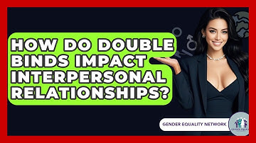 How Do Double Binds Impact Interpersonal Relationships? - Gender Equality Network