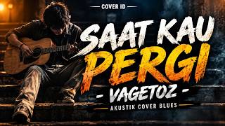 Download lagu Vagetoz - Saat Kau Pergi (Cover Acoustic Blues) - COVER ID