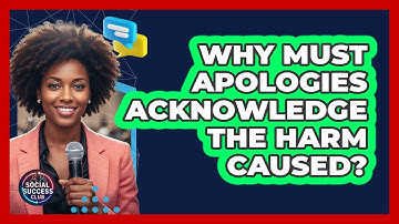 Why Must Apologies Acknowledge The Harm Caused?