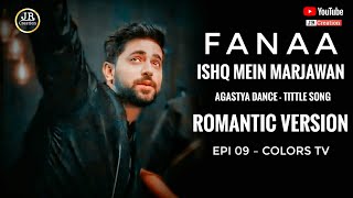 Fanaa - Ishq Mein Marjawan - Agastya Dance - Tittle Song | Romantic Version - Epi 09 – Colors Tv