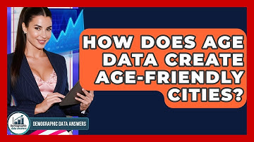 How Does Age Data Create Age-Friendly Cities? - Demographic Data Answers