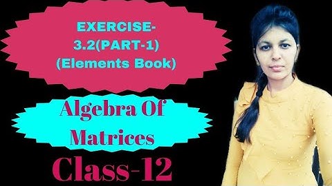 #BASICS#OPERATIONS #ON#MATRICES#EXERCISE-3.2(PART-1)-CLASS-12(ELEMENTS BOOK)