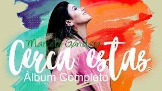 Cerca Estás - Marcela Gándara (Álbum Completo) Música Cristiana 2017