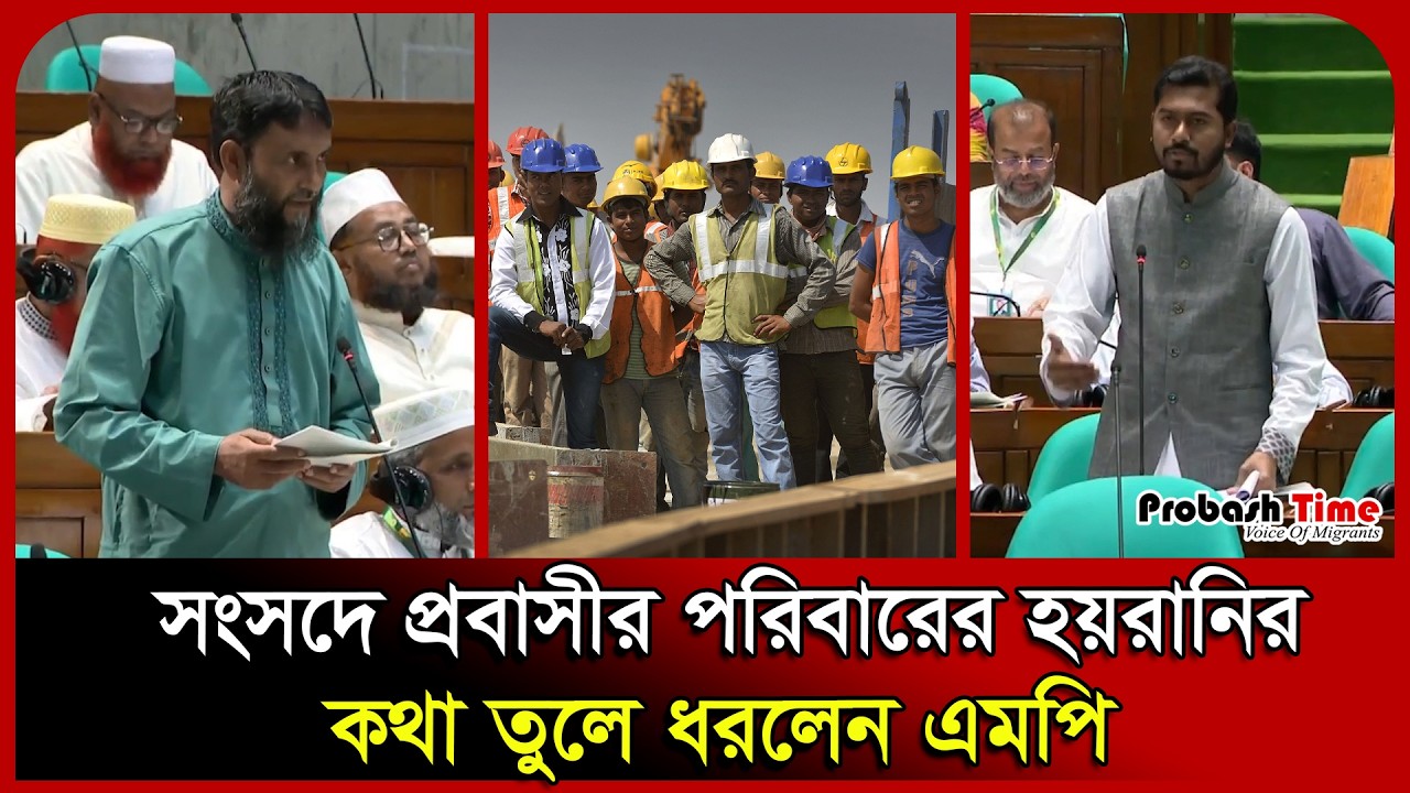 সংসদে প্রবাসীর পরিবারের হয়রানির কথা তুলে ধরলেন এমপি। Worker ...