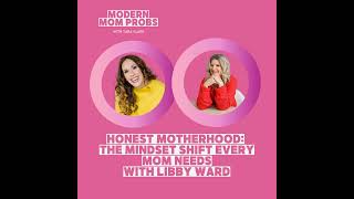 Honest Motherhood: The Mindset Shift Moms Need with Libby Ward