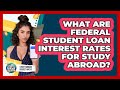 What Are Federal Student Loan Interest Rates For Study Abroad? - Study Abroad Budget Hacks