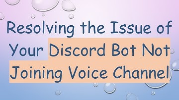 Resolving the Issue of Your Discord Bot Not Joining Voice Channel