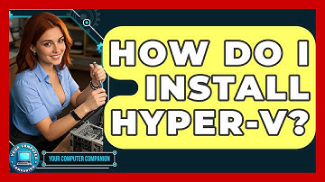 How Do I Install Hyper-V? - Your Computer Companion