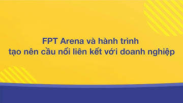 FPT Arena - cầu nối với doanh nghiệp|Kỷ nguyên Mỹ thuật đa phương tiện dưới góc nhìn đa chiều
