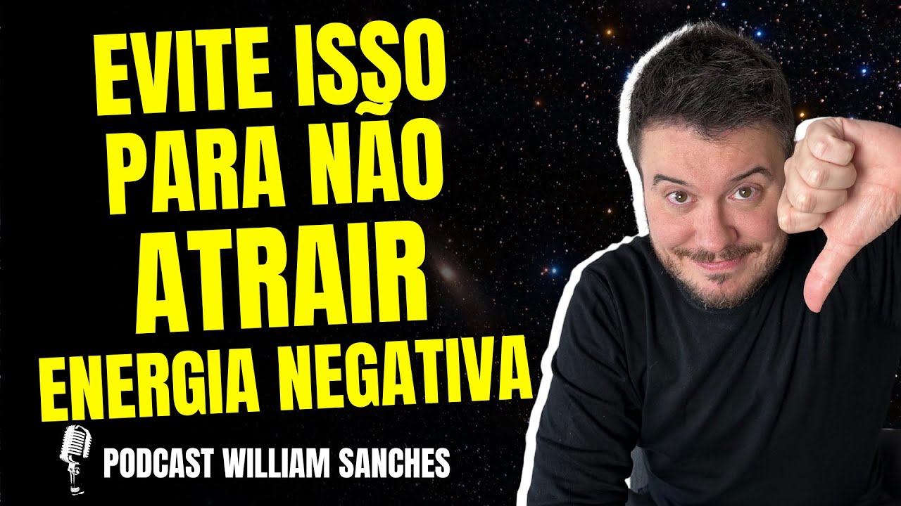 COMO NÃO ATRAIR ENERGIA NEGATIVA | PODCAST WILLIAM SANCHES #04 - YouTube