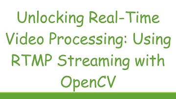 Unlocking Real-Time Video Processing: Using RTMP Streaming with OpenCV