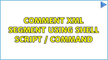 Comment xml segment using shell script / command (2 Solutions!!)