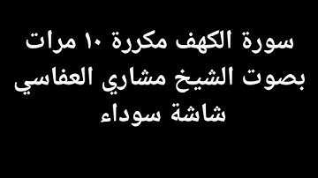 سورة الكهف مكررة ١٠ مرات بصوت الشيخ مشاري العفاسي شاشة سوداء black.screen