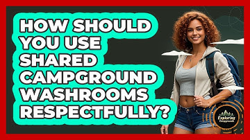 How Should You Use Shared Campground Washrooms Respectfully? - Exploring Campgrounds