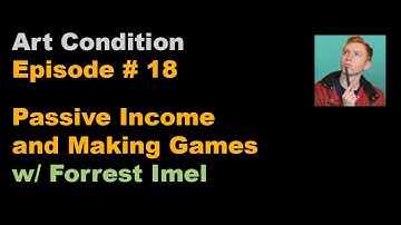Art Condition Episode #18 Passive Income and Making Games w/ Forrest Imel