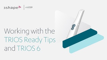 Working with the TRIOS Ready Tips and TRIOS 6