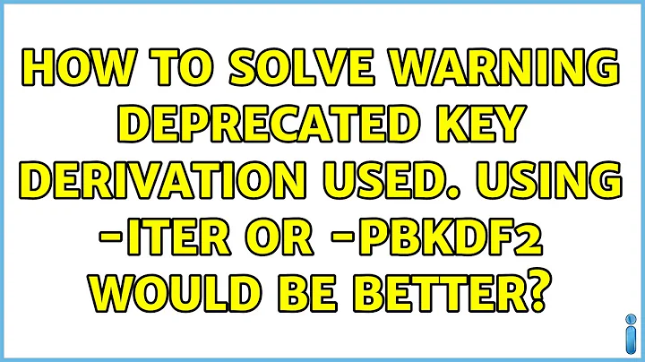 How to solve: WARNING : deprecated key derivation used. Using -iter or -pbkdf2 would be better?