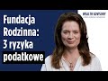 Fundacja RODZINNA: ukryte RYZYKA PODATKOWE | Anna Maria Panasiuk