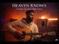 HEAVEN KNOWS - SOULFUL ACOUSTIC R&amp;B COVER