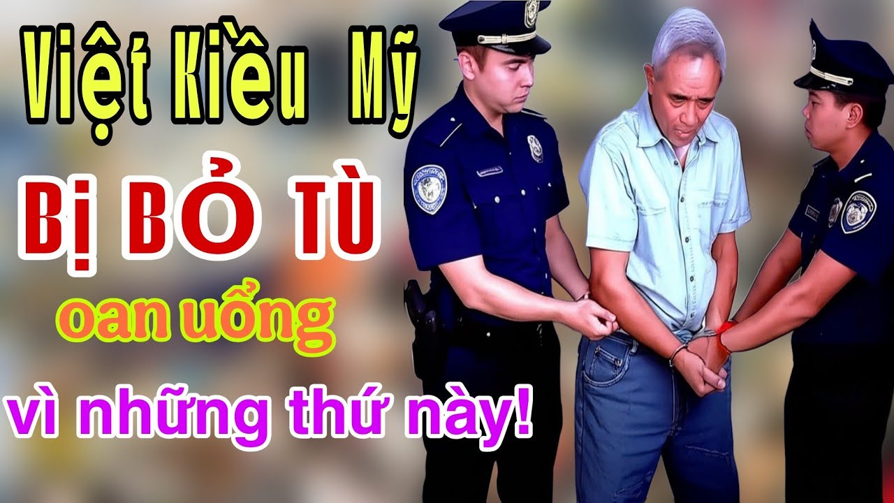 SỰ THẬT ĐEN TỐI VÌ SAO NHIỀU VIỆT KIỀU MỸ PHẢI ĐI T.Ù MỘT CÁCH OAN UỔNG CHỈ VÌ NHỮNG THỨ NÀY !
