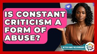 Is Constant Criticism A Form Of Abuse? - Better Family Relationships