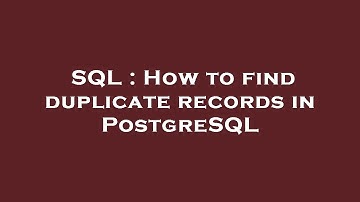 SQL : How to find duplicate records in PostgreSQL