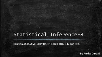 Statistical Inference-8 (Solution of JAM MS 2019 Q5, Q19, Q20, Q45, Q47 and Q55)