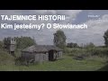 Tajemnice historii - Kim jesteśmy? O Słowianach #10