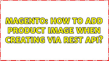 Magento: How to add product image when creating via rest api? (3 Solutions!!)