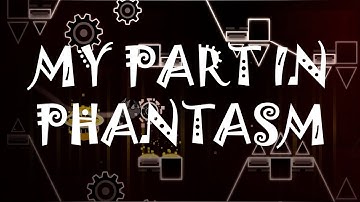 My Part In Phantasm (hosted by Exonis) [Geometry Dash 2.11]