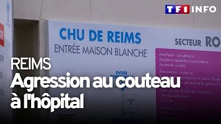 CHU de Reims : que sait-on après la violente agression au couteau ?