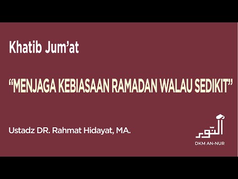 Khutbah Jum'at - Menjaga Kebiasaan Ramadan Walau Sedikit - Ustadz DR. Rahmat Hidayat, MA.