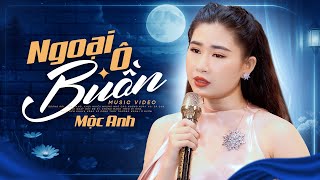 Bài Hát Hot Nhất 🔥🔥 Ngoại Ô Buồn - Mộc Anh I LK Trữ Tình Hải Ngoại HAY NHẤT HIỆN NAY Nghe Là Mê