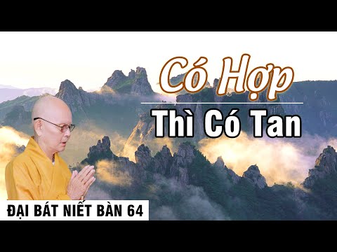 ĐẠI BÁT NIẾT BÀN kỳ 064 - Có Hợp Thì Sẽ Có Tan - HT.Thích Từ Thông