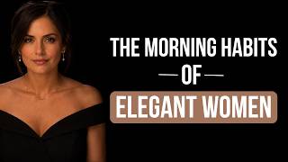 8 CLASSY MORNING HABITS ELEGANT WOMEN DO EVERY DAY (THAT MOST WOMEN NEVER LEARN