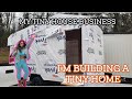MY TINY HOME BUSINESS UPDATE: I'M BUILDING A TINY HOUSE