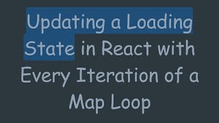 Updating a Loading State in React with Every Iteration of a Map Loop