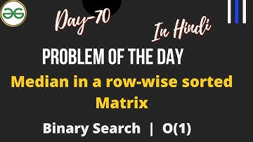 Median in a row-wise sorted Matrix | Problem of the day | Median in a row-wise sorted Matrix GFG