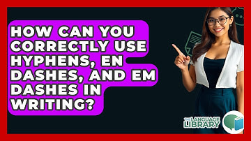 How Can You Correctly Use Hyphens, En Dashes, And Em Dashes In Writing? - The Language Library