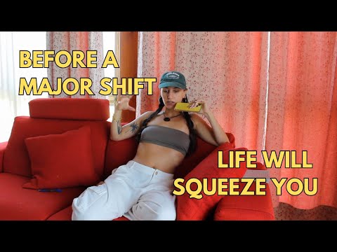 before a major shift Life will squeeze everything out of you