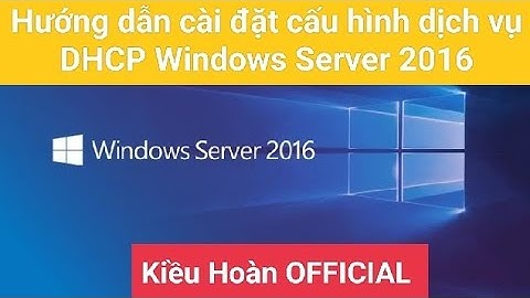 Hướng dẫn cài đặt cấu hình dịch vụ DHCP Windows Server 2016