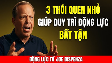 3 Thói Quen Nhỏ Tái Lập Trình Não Bộ Giúp Bạn Duy Trì Động Lực Bất Tận  |Động Lực Từ Joe Dispenza