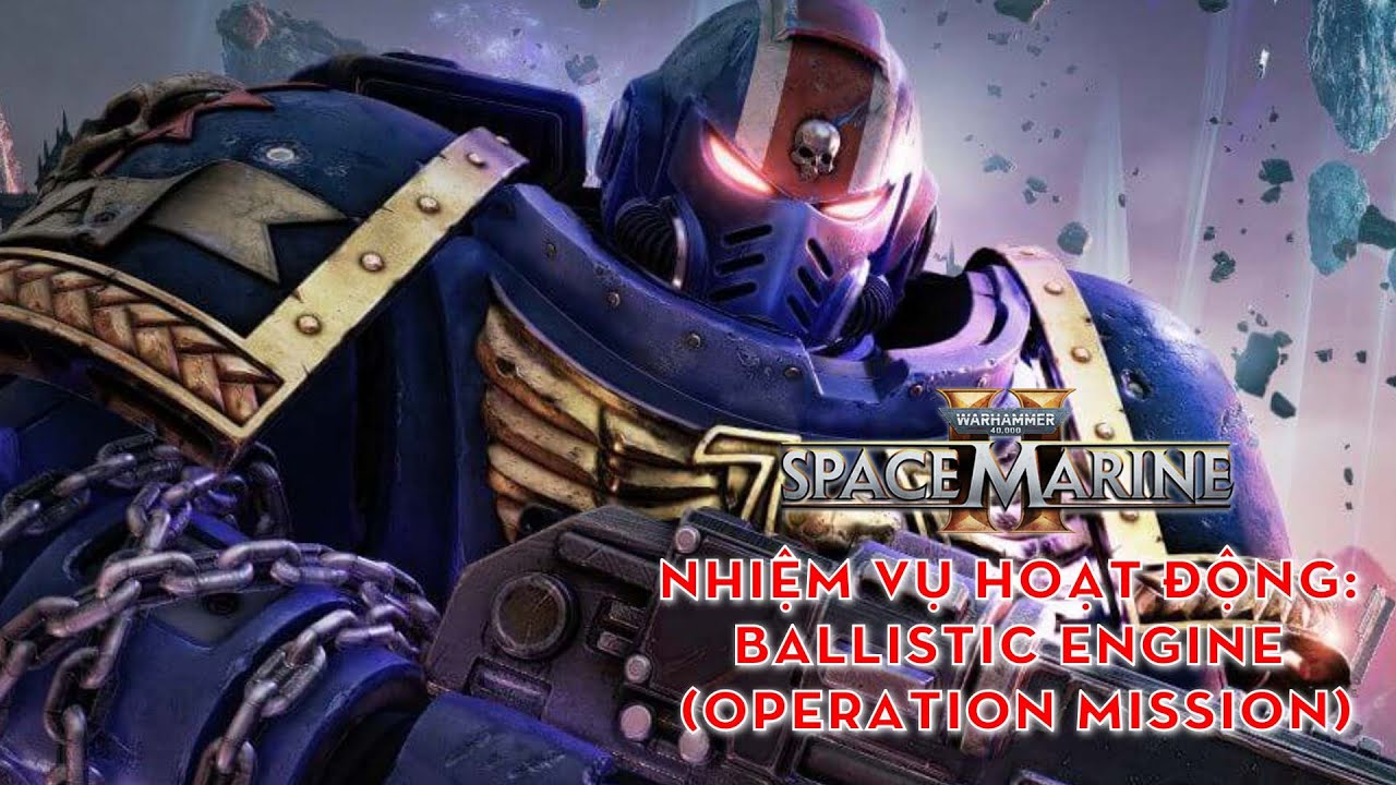 SPACE MARINE 2: Nhiệm Vụ Hoạt Động - Operation Mission - BALLISTIC
