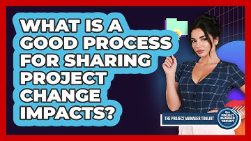 What Is A Good Process For Sharing Project Change Impacts?