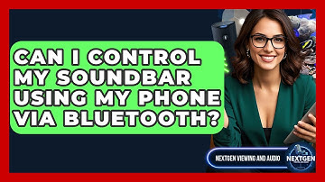Can I Control My Soundbar Using My Phone Via Bluetooth? - NextGen Viewing and Audio