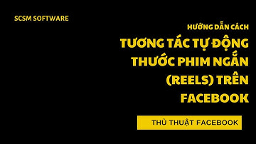 Hướng dẫn tương tác tự động với thước phim ngắn (Reels) trên facebook. [Scsmsoftware]