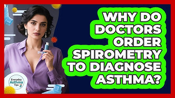 Why Do Doctors Order Spirometry to Diagnose Asthma?