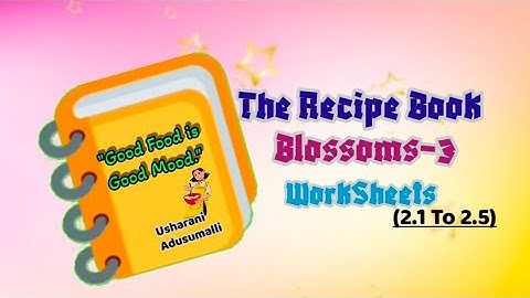 The Recipe Book/Blossoms-3/Work Sheets 2.1 To 2.5/English/ Work Book/Ap New Syllabus/Class3